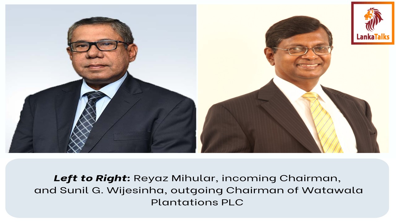 Watawala Plantations PLC appoints Reyaz Mihular as Chairman and bids   farewell to Sunil G. Wijesinha